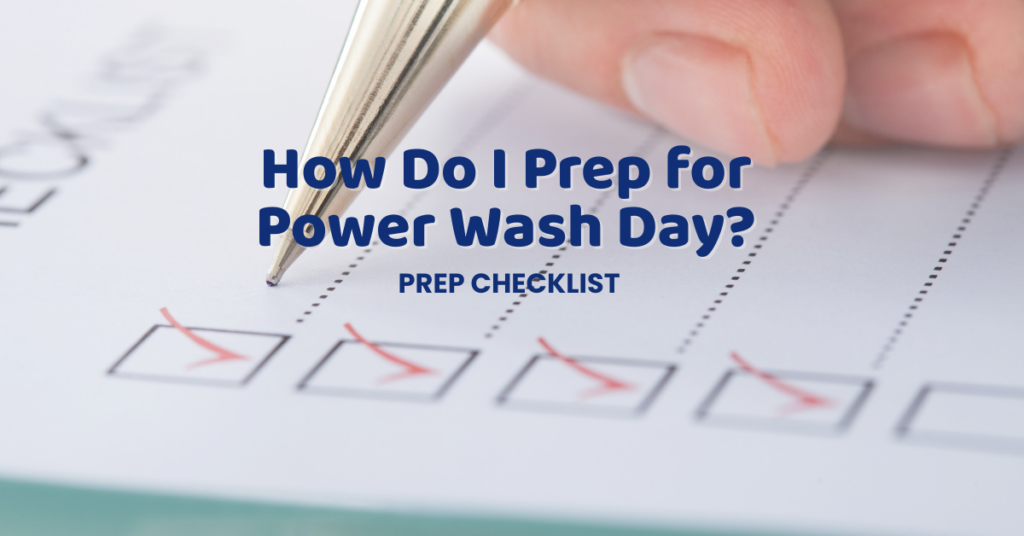A close-up of a checklist with red check marks being marked by a pen. Overlaid text reads: "How Do I Prep for Power Wash Day? Prep Checklist.